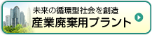 未来の循環型社会を創造 産業廃棄物用プラント